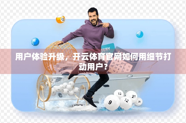 用户体验升级，开云体育官网如何用细节打动用户？