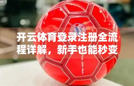 开云体育登录注册全流程详解，新手也能秒变老手的5步指南！