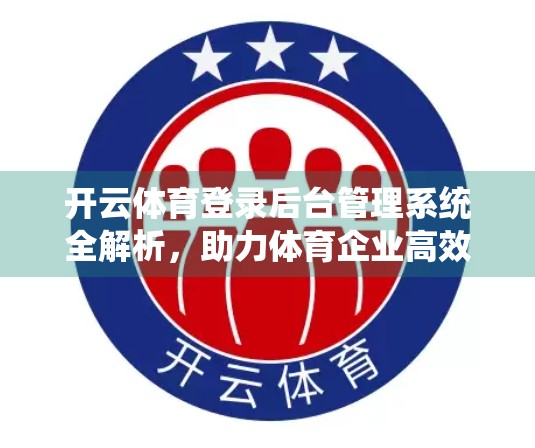 开云体育登录后台管理系统全解析，助力体育企业高效运营的新引擎