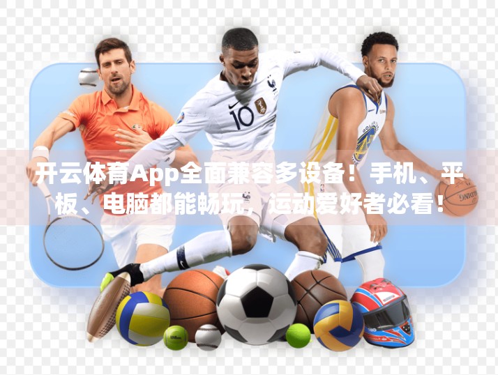 开云体育App全面兼容多设备！手机、平板、电脑都能畅玩，运动爱好者必看！