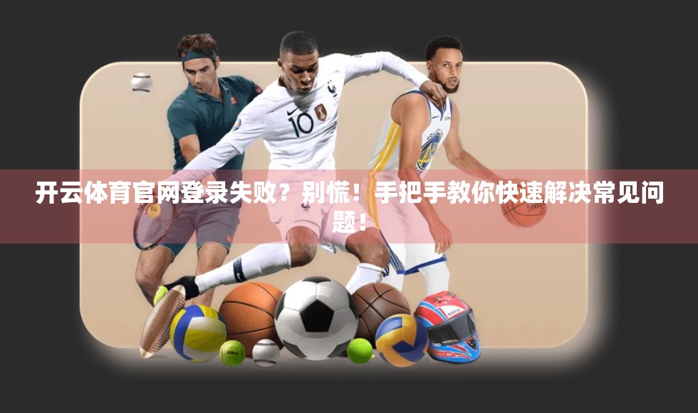 开云体育官网登录失败？别慌！手把手教你快速解决常见问题！