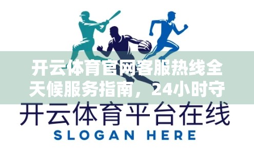 开云体育官网客服热线全天候服务指南，24小时守护你的每一刻运动热情