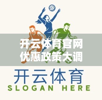 开云体育官网优惠政策大调整！新手福利缩水，老用户如何逆风翻盘？