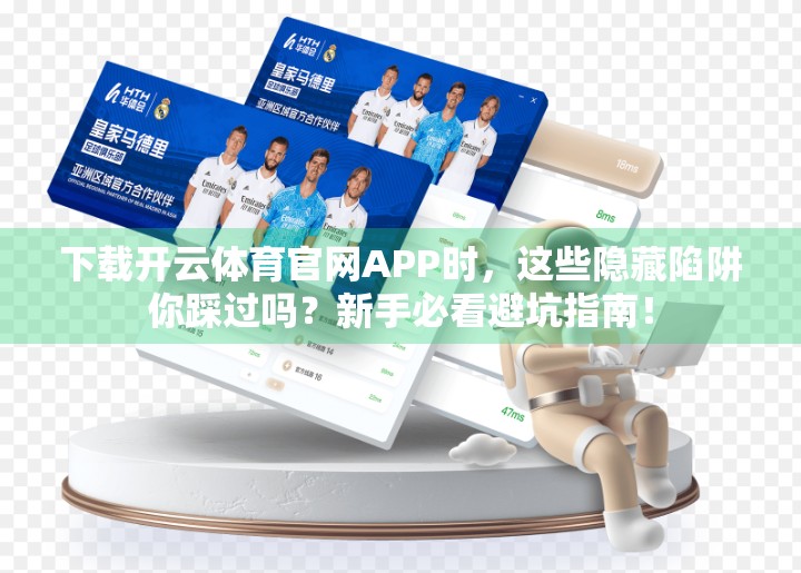 下载开云体育官网APP时，这些隐藏陷阱你踩过吗？新手必看避坑指南！