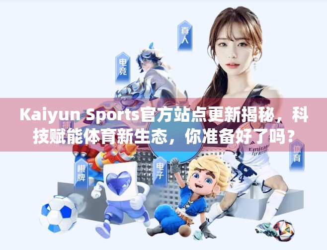 Kaiyun Sports官方站点更新揭秘，科技赋能体育新生态，你准备好了吗？
