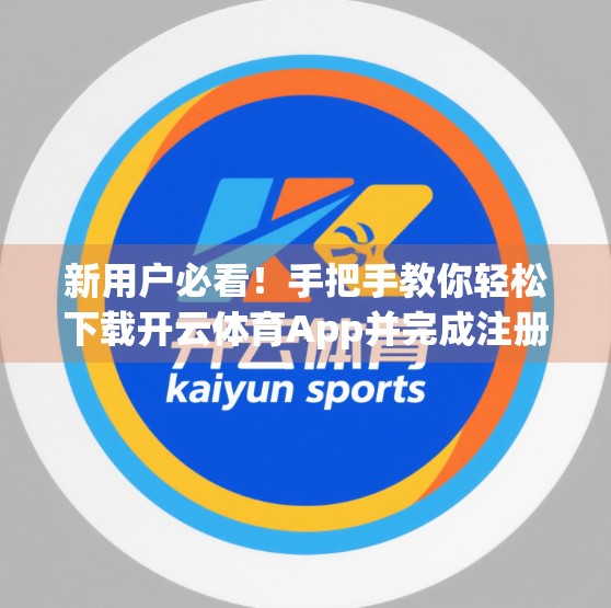 新用户必看！手把手教你轻松下载开云体育App并完成注册，开启畅快观赛之旅！