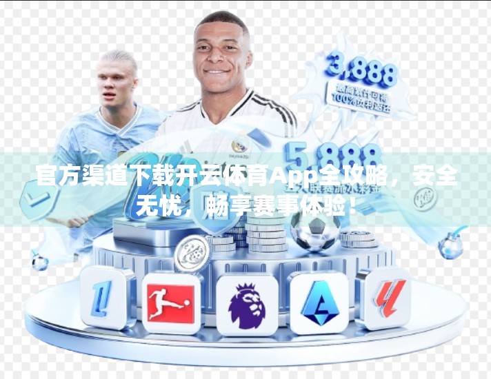 官方渠道下载开云体育App全攻略，安全无忧，畅享赛事体验！