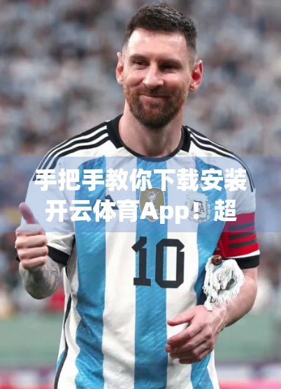 手把手教你下载安装开云体育App！超详细流程+避坑指南，新手也能秒变老手！