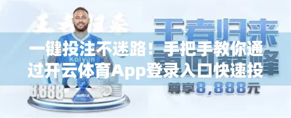 一键投注不迷路！手把手教你通过开云体育App登录入口快速投注，安全又高效！