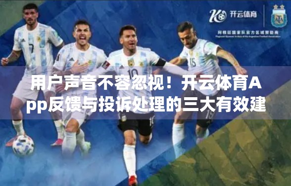 用户声音不容忽视！开云体育App反馈与投诉处理的三大有效建议，让体验更贴心