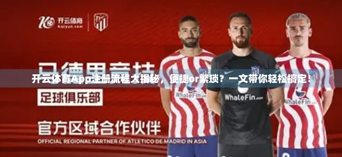 开云体育App注册流程大揭秘，便捷or繁琐？一文带你轻松搞定！