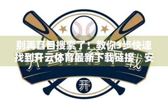 别再盲目搜索了！教你3步快速找到开云体育最新下载链接，安全又高效！