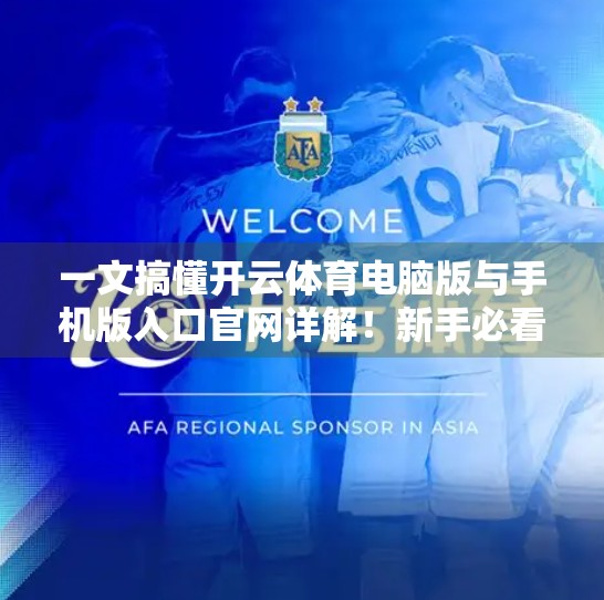 一文搞懂开云体育电脑版与手机版入口官网详解！新手必看指南！