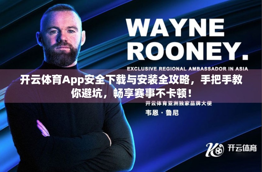 开云体育App安全下载与安装全攻略，手把手教你避坑，畅享赛事不卡顿！