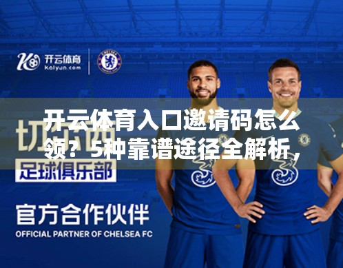 开云体育入口邀请码怎么领？5种靠谱途径全解析，新手必看！