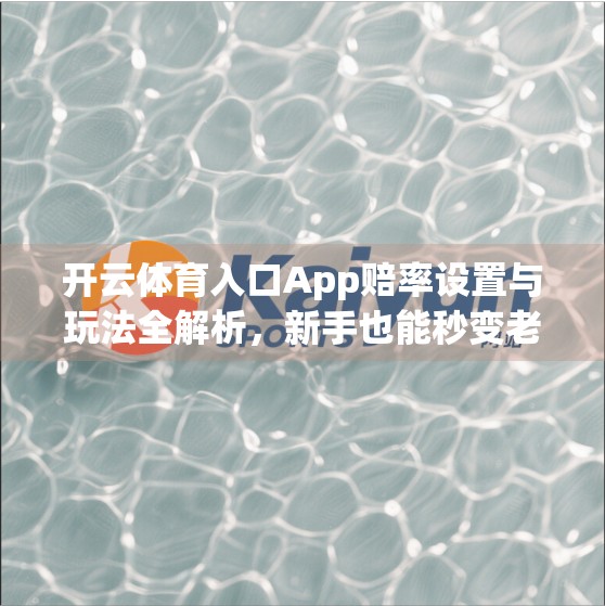 开云体育入口App赔率设置与玩法全解析，新手也能秒变老司机！