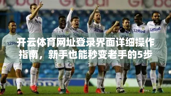 开云体育网址登录界面详细操作指南，新手也能秒变老手的5步攻略！
