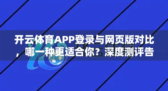 开云体育APP登录与网页版对比，哪一种更适合你？深度测评告诉你答案！