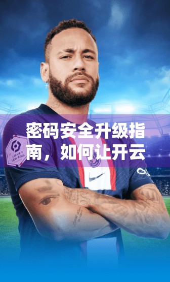 密码安全升级指南，如何让开云体育在线登录密码更难被破解？