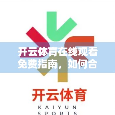 开云体育在线观看免费指南，如何合法、便捷地畅享体育赛事直播？