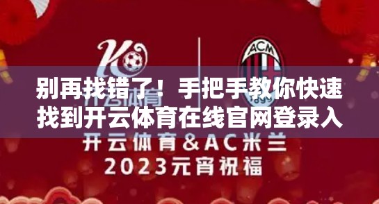 别再找错了！手把手教你快速找到开云体育在线官网登录入口，省时又安全！