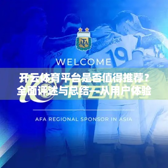 开云体育平台是否值得推荐？全面评述与总结—从用户体验到安全合规的深度拆解