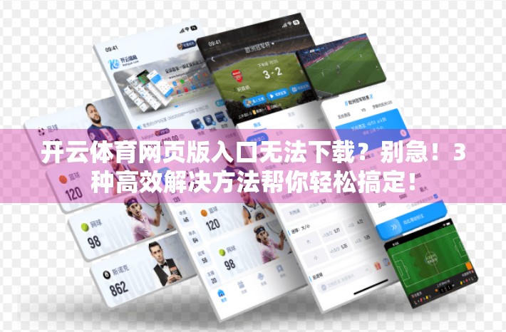 开云体育网页版入口无法下载？别急！3种高效解决方法帮你轻松搞定！