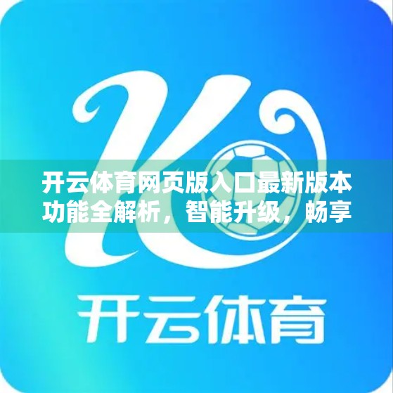开云体育网页版入口最新版本功能全解析，智能升级，畅享极致观赛体验！