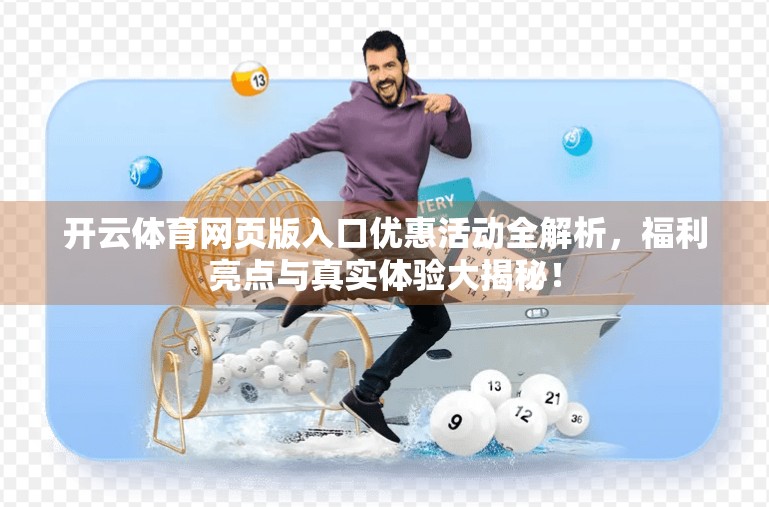开云体育网页版入口优惠活动全解析，福利亮点与真实体验大揭秘！