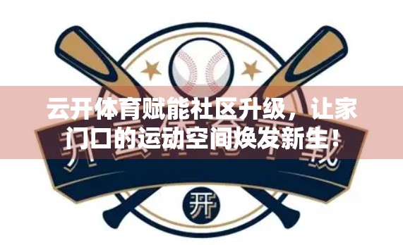 云开体育赋能社区升级，让家门口的运动空间焕发新生！