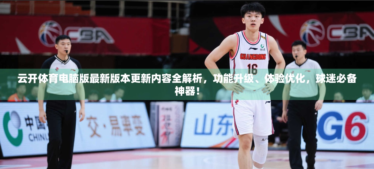 云开体育电脑版最新版本更新内容全解析，功能升级、体验优化，球迷必备神器！