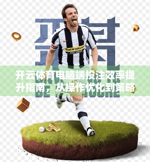 开云体育电脑端投注效率提升指南，从操作优化到策略升级，让你赢在细节！