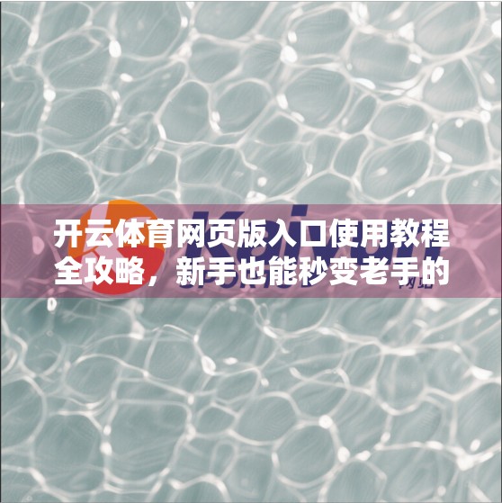 开云体育网页版入口使用教程全攻略，新手也能秒变老手的5步指南！