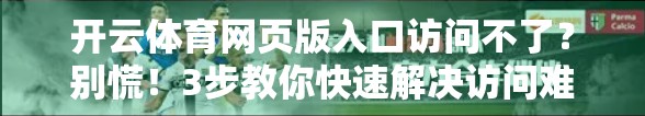 开云体育网页版入口访问不了？别慌！3步教你快速解决访问难题！