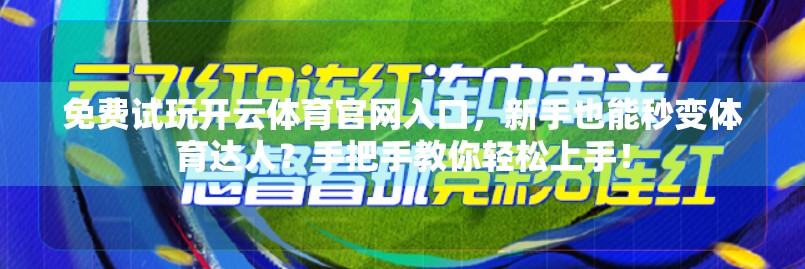 免费试玩开云体育官网入口，新手也能秒变体育达人？手把手教你轻松上手！