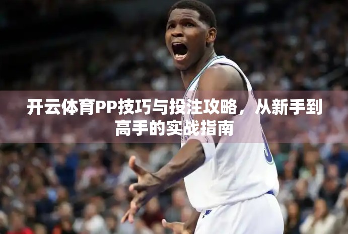 开云体育PP技巧与投注攻略，从新手到高手的实战指南
