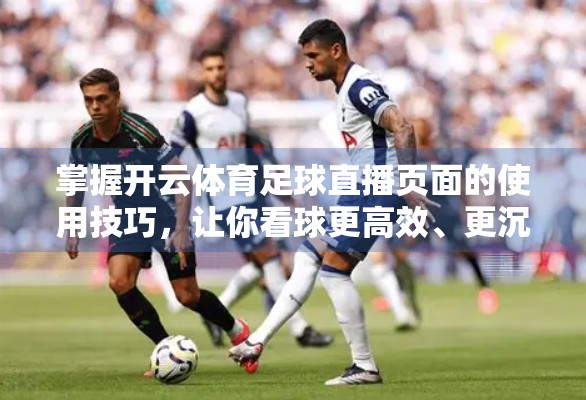 掌握开云体育足球直播页面的使用技巧，让你看球更高效、更沉浸！