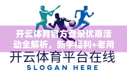 开云体育官方登录优惠活动全解析，新手福利+老用户回馈，你不可错过的三大惊喜！