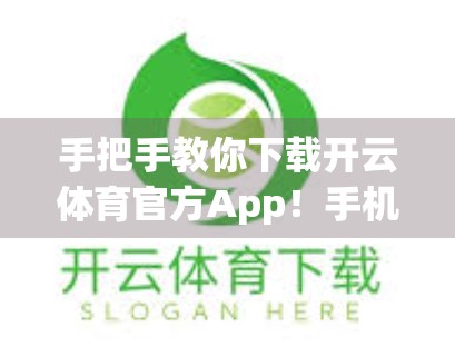 手把手教你下载开云体育官方App！手机用户必看的完整指南（附安全提示）