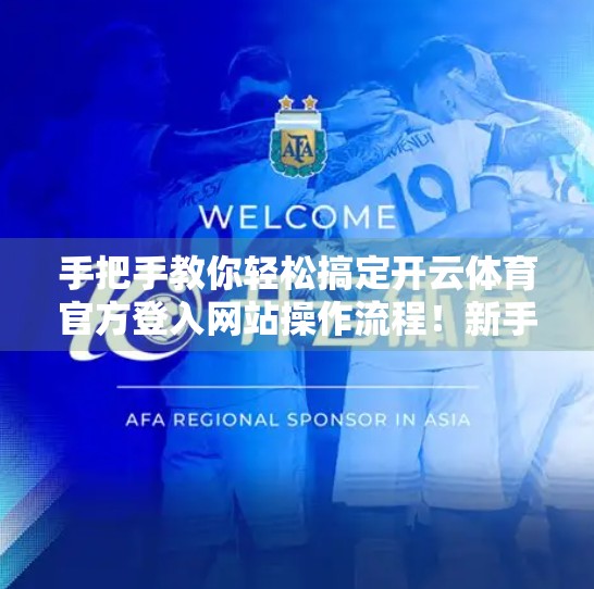 手把手教你轻松搞定开云体育官方登入网站操作流程！新手也能秒变老司机！