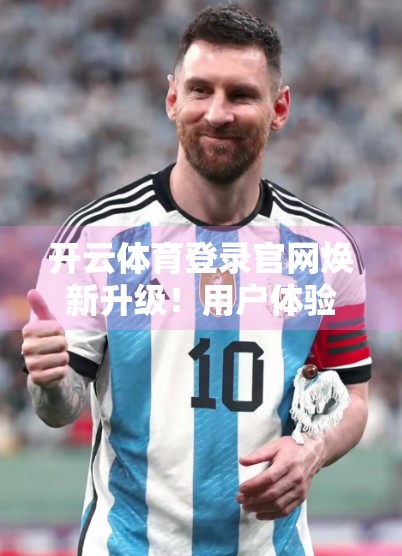 开云体育登录官网焕新升级！用户体验全面跃升，打造智慧体育新生态