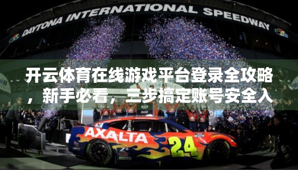 开云体育在线游戏平台登录全攻略，新手必看，三步搞定账号安全入场！