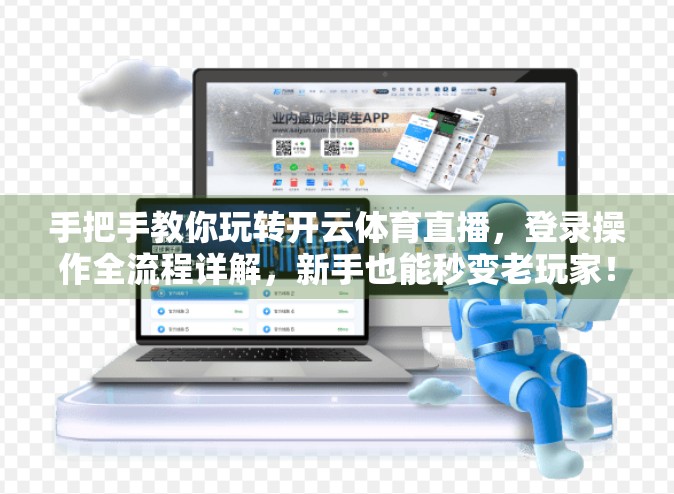 手把手教你玩转开云体育直播，登录操作全流程详解，新手也能秒变老玩家！