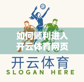 如何顺利进入开云体育网页入口平台？手把手教你避开常见坑点，畅通无阻畅享赛事！