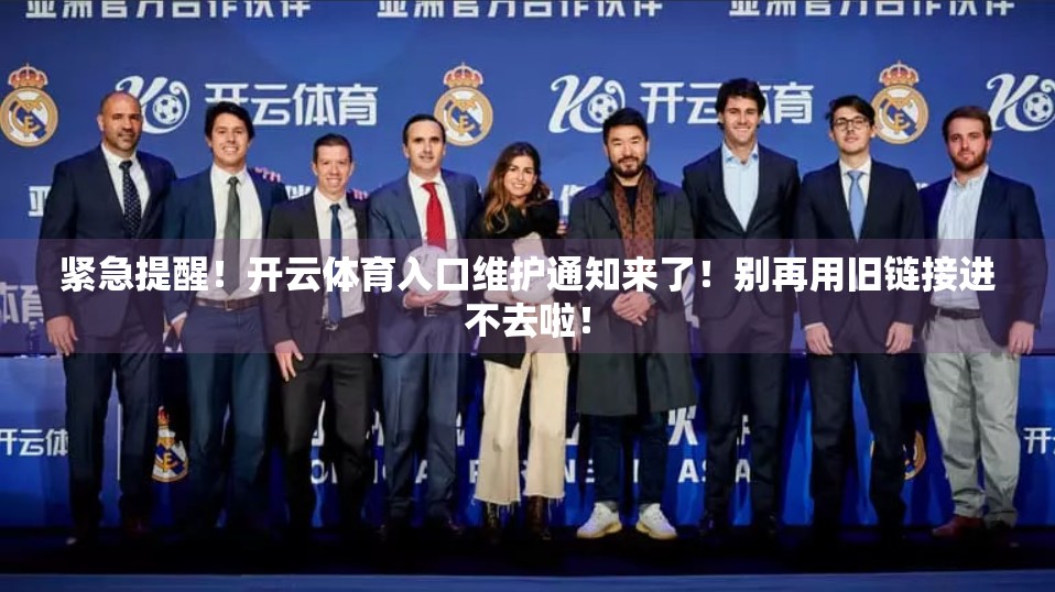 紧急提醒！开云体育入口维护通知来了！别再用旧链接进不去啦！