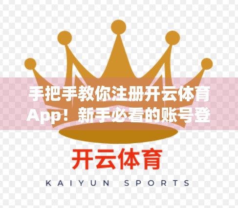 手把手教你注册开云体育App！新手必看的账号登录全流程指南（附避坑技巧）