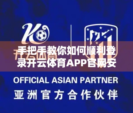 手把手教你如何顺利登录开云体育APP官网安卓版？超详细教程来了！