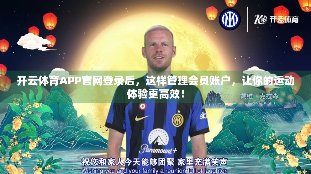 开云体育APP官网登录后，这样管理会员账户，让你的运动体验更高效！