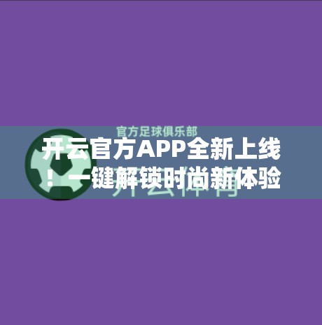 开云官方APP全新上线！一键解锁时尚新体验，你准备好了吗？