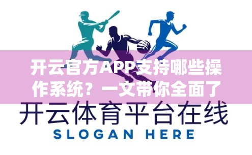 开云官方APP支持哪些操作系统？一文带你全面了解跨平台使用指南！